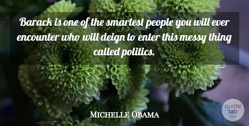 Michelle Obama Quote About People, Encounters, Messy: Barack Is One Of The...