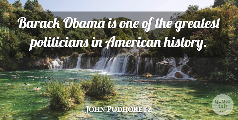 John Podhoretz Quote About Politician, American History, Barack: Barack Obama Is One Of...