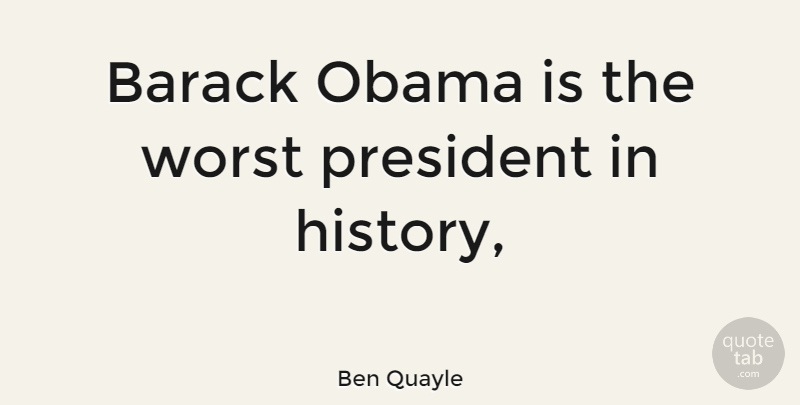 Ben Quayle Quote About President, Worst, Barack: Barack Obama Is The Worst...
