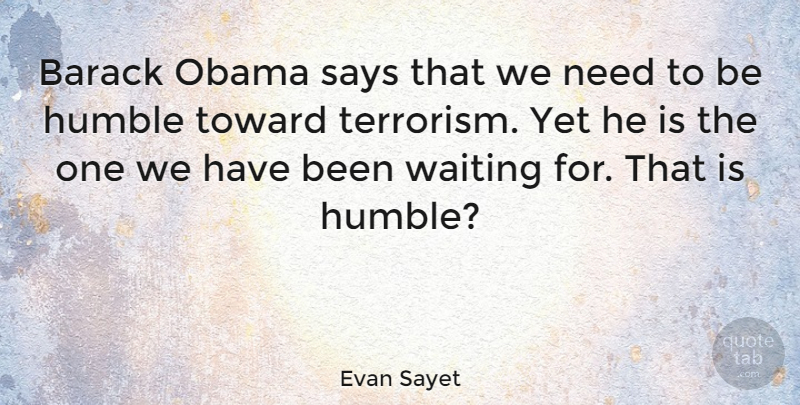 Evan Sayet Quote About Humble, Usa, Waiting: Barack Obama Says That We...