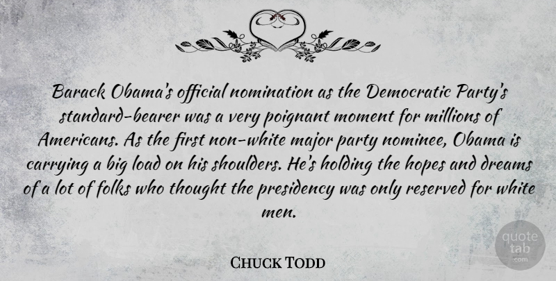 Chuck Todd Quote About Barack, Carrying, Democratic, Dreams, Folks: Barack Obamas Official Nomination As...