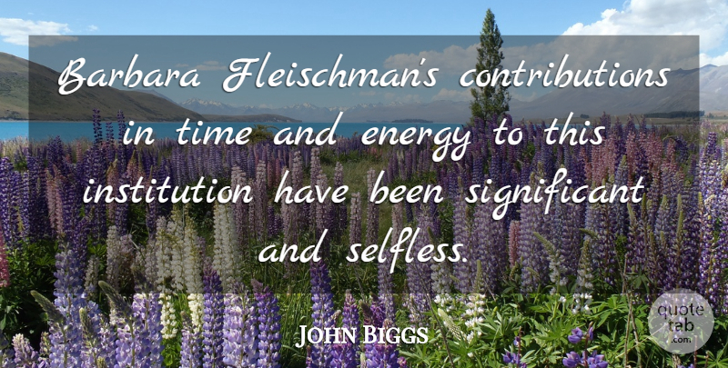 John Biggs Quote About Barbara, Energy, Time: Barbara Fleischmans Contributions In Time...