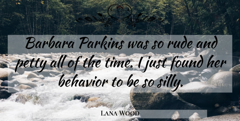 Lana Wood Quote About Silly, Rude, Behavior: Barbara Parkins Was So Rude...