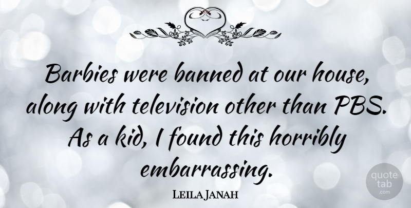 Leila Janah Quote About Along, Banned, Barbies, Horribly: Barbies Were Banned At Our...