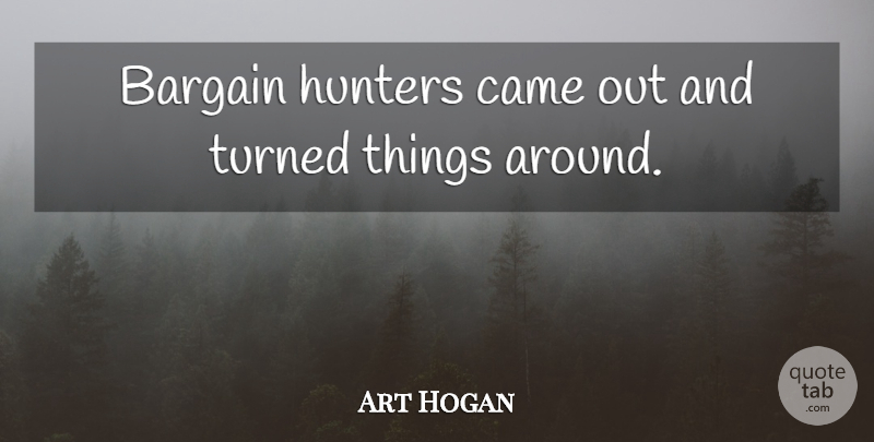 Art Hogan Quote About Bargain, Came, Hunters, Turned: Bargain Hunters Came Out And...