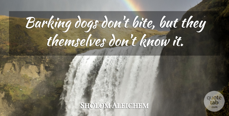 Sholom Aleichem Quote About Dog, Knows, Barking Dogs: Barking Dogs Dont Bite But...