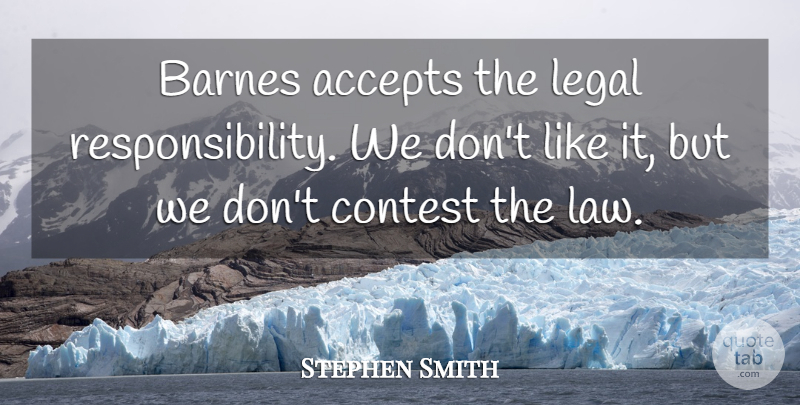 Stephen Smith Quote About Accepts, Contest, Legal: Barnes Accepts The Legal Responsibility...