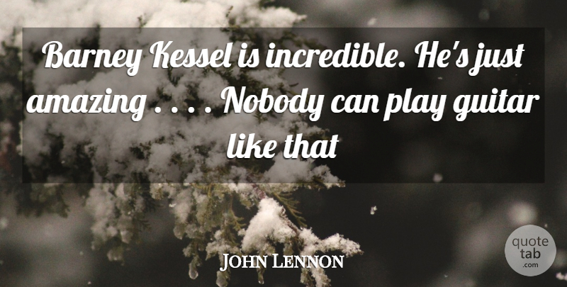 John Lennon Quote About Music, Play, Guitar: Barney Kessel Is Incredible Hes...