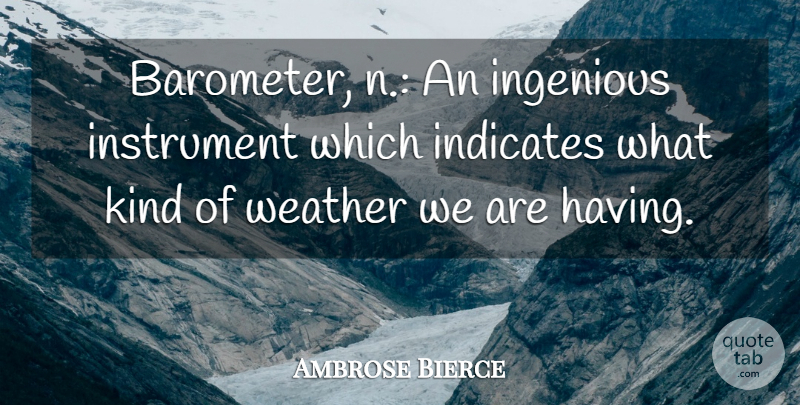 Ambrose Bierce Quote About Weather, Kind, Instruments: Barometer N An Ingenious Instrument...