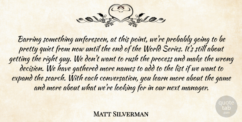 Matt Silverman Quote About Add, Expand, Game, Gathered, Learn: Barring Something Unforeseen At This...