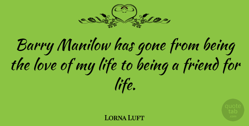 Lorna Luft Quote About Love Of My Life, Gone, Friends For Life: Barry Manilow Has Gone From...