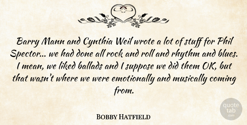 Bobby Hatfield Quote About Ballads, Barry, Coming, Liked, Musically: Barry Mann And Cynthia Weil...