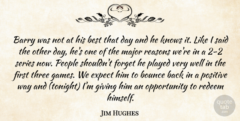 Jim Hughes Quote About Barry, Best, Bounce, Expect, Forget: Barry Was Not At His...