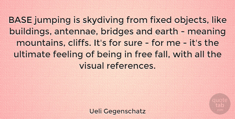 Ueli Gegenschatz Quote About Base, Earth, Feeling, Fixed, Jumping: Base Jumping Is Skydiving From...