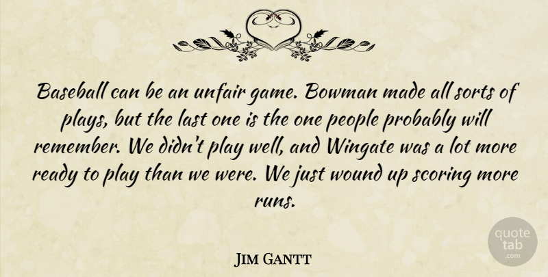 Jim Gantt Quote About Baseball, Last, People, Ready, Scoring: Baseball Can Be An Unfair...