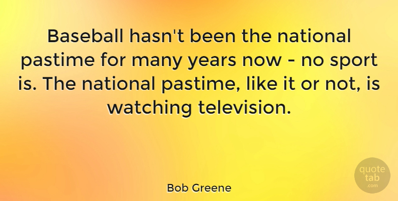 Bob Greene Quote About National, Pastime, Watching: Baseball Hasnt Been The National...