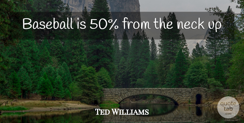 Ted Williams Quote About Baseball, Necks: Baseball Is 50 From The...