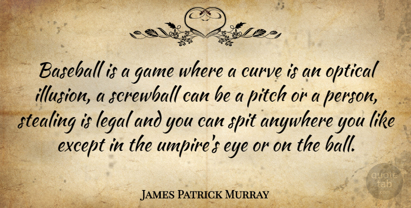 James Patrick Murray Quote About Anywhere, Curve, Except, Eye, Game: Baseball Is A Game Where...