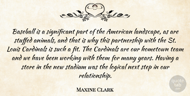 Maxine Clark Quote About Animals, Baseball, Cardinals, Hometown, Logical: Baseball Is A Significant Part...