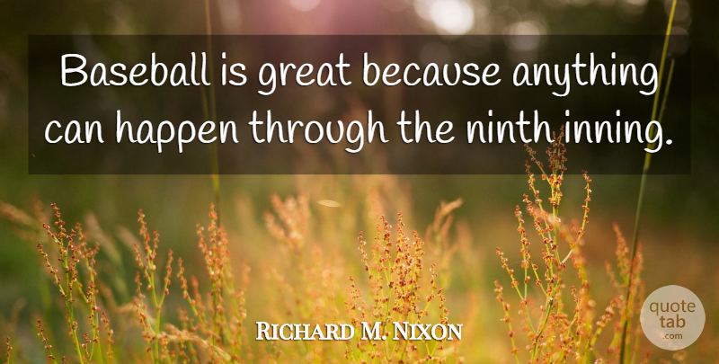 Richard M. Nixon Quote About Baseball, Anything Can Happen, Happens: Baseball Is Great Because Anything...
