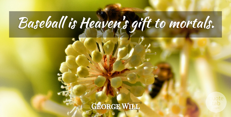 George Will Quote About Baseball, Heaven, Mortals: Baseball Is Heavens Gift To...