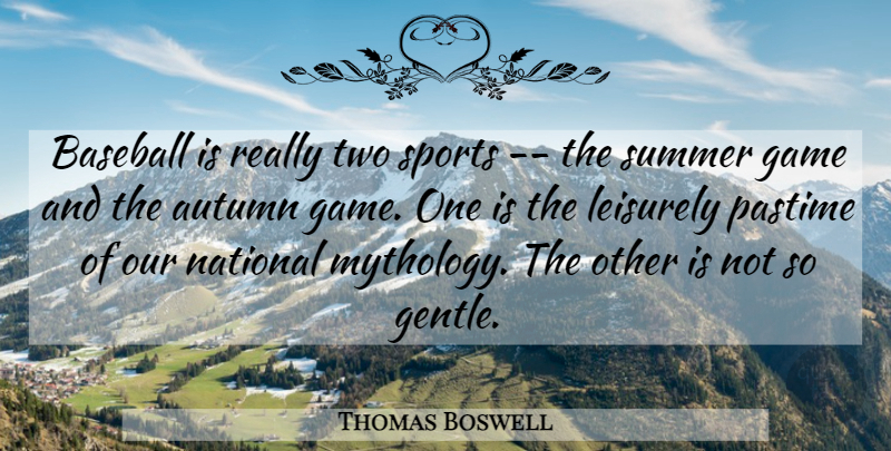 Thomas Boswell Quote About Summer, Sports, Baseball: Baseball Is Really Two Sports...