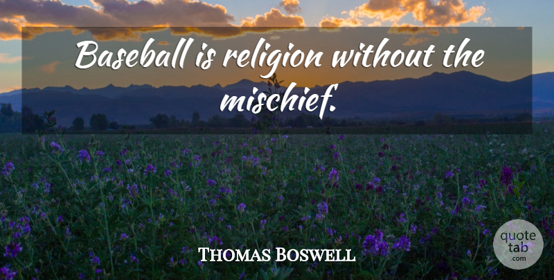 Thomas Boswell Quote About Baseball, Mischief: Baseball Is Religion Without The...