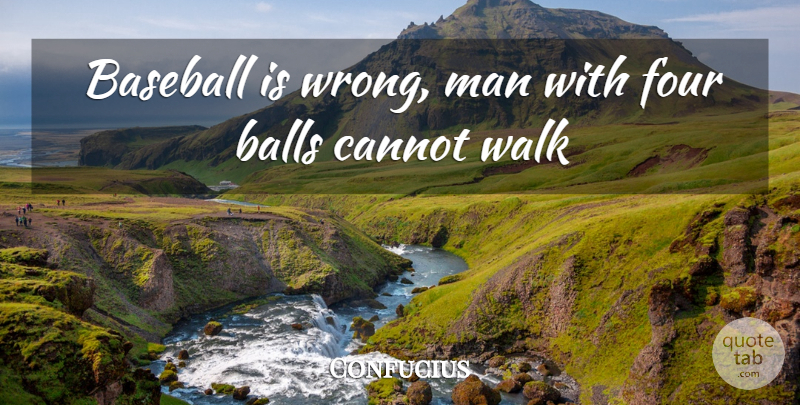 Confucius Quote About Baseball, Men, Balls: Baseball Is Wrong Man With...