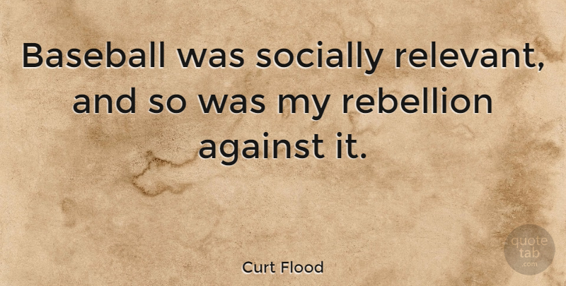 Curt Flood Quote About Baseball, Rebellion, Relevant: Baseball Was Socially Relevant And...