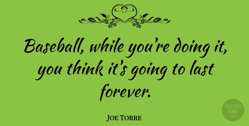Joe Torre Quote About Baseball, Thinking, Forever: Baseball While Youre Doing It...