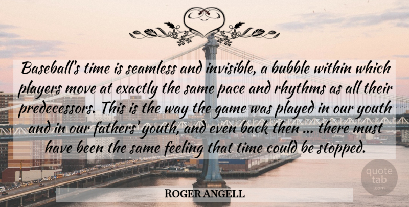 Roger Angell Quote About Baseball, Father, Moving: Baseballs Time Is Seamless And...