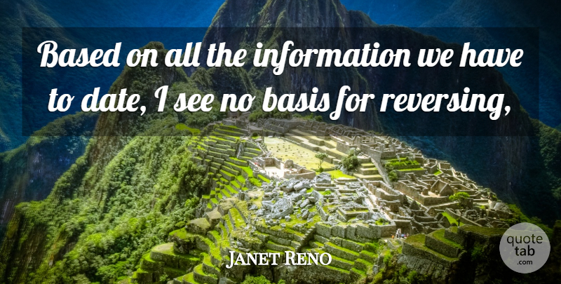 Janet Reno Quote About Based, Basis, Information: Based On All The Information...