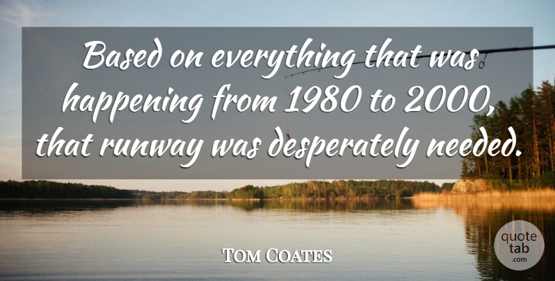 Tom Coates Quote About Based, Happening, Runway: Based On Everything That Was...