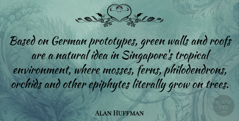 Alan Huffman Quote About Based, German, Literally, Natural, Tropical: Based On German Prototypes Green...