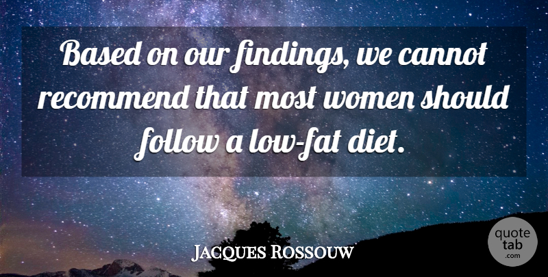 Jacques Rossouw Quote About Based, Cannot, Follow, Recommend, Women: Based On Our Findings We...