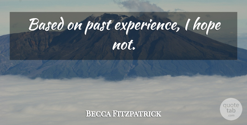 Becca Fitzpatrick Quote About Past, Past Experiences: Based On Past Experience I...