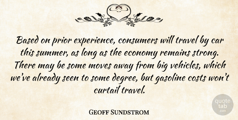 Geoff Sundstrom Quote About Based, Car, Consumers, Costs, Curtail: Based On Prior Experience Consumers...