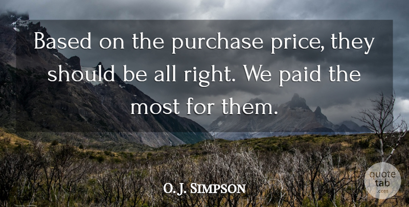 O. J. Simpson Quote About Based, Paid, Purchase: Based On The Purchase Price...