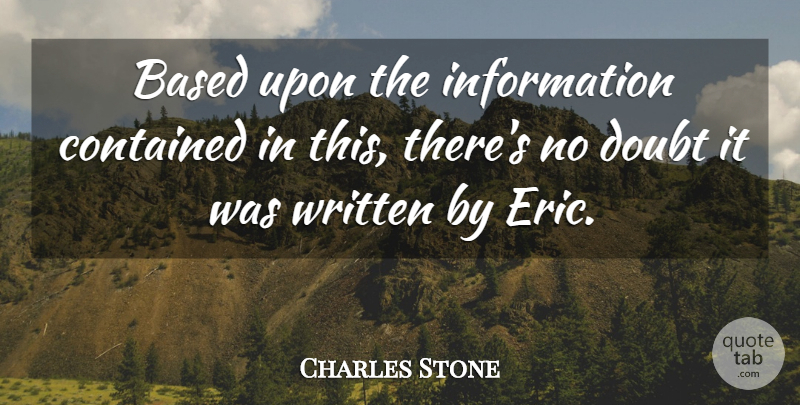 Charles Stone Quote About Based, Contained, Doubt, Information, Written: Based Upon The Information Contained...
