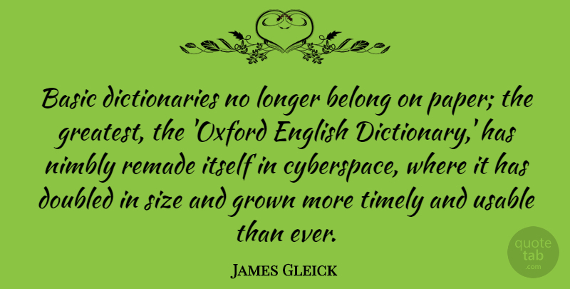James Gleick Quote About Basic, Belong, English, Grown, Itself: Basic Dictionaries No Longer Belong...
