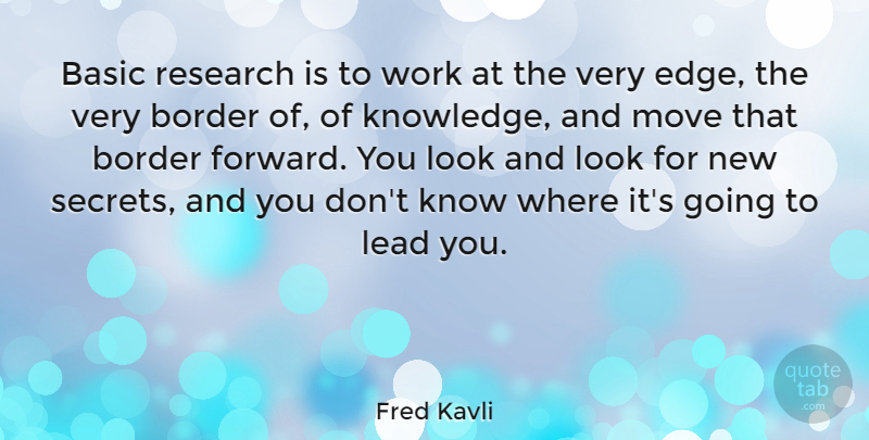 Fred Kavli Quote About Basic, Border, Knowledge, Lead, Move: Basic Research Is To Work...