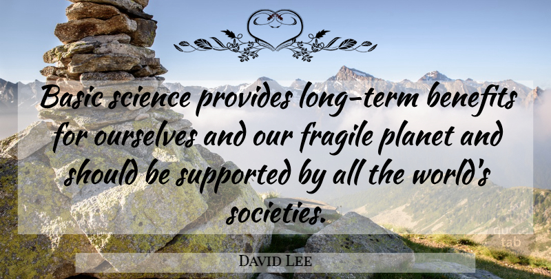 David Lee Quote About Basic, Benefits, Ourselves, Provides, Science: Basic Science Provides Long Term...