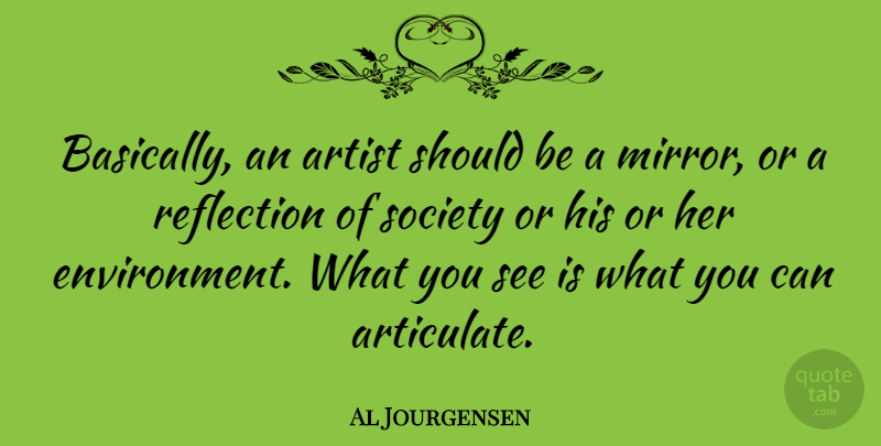 Al Jourgensen Quote About Artist, Reflection, Society: Basically An Artist Should Be...