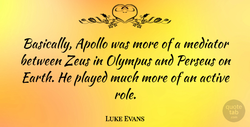 Luke Evans Quote About Mediator, Played, Zeus: Basically Apollo Was More Of...