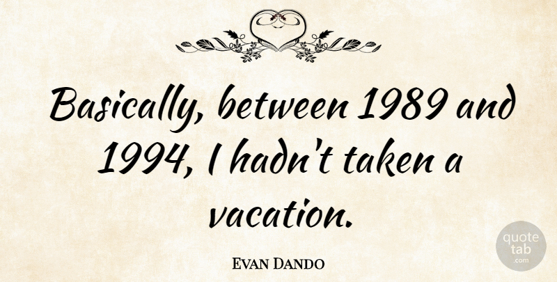 Evan Dando Quote About Taken, Vacation: Basically Between 1989 And 1994...