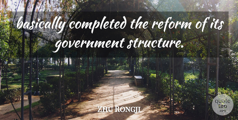 Zhu Rongji Quote About Basically, Completed, Government, Reform: Basically Completed The Reform Of...