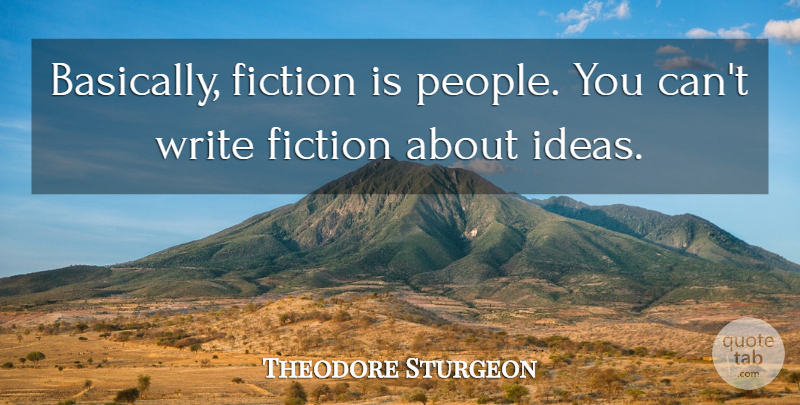 Theodore Sturgeon Quote About Writing, Ideas, People: Basically Fiction Is People You...