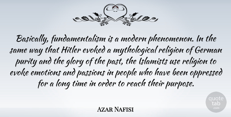 Azar Nafisi Quote About Passion, Past, Order: Basically Fundamentalism Is A Modern...