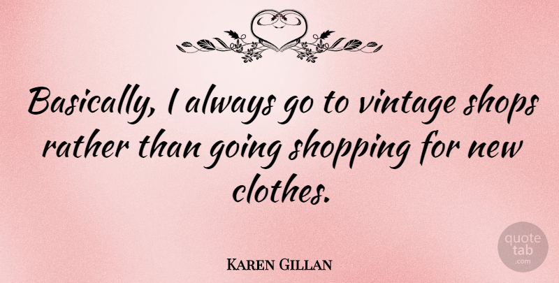 Karen Gillan Quote About Vintage, Shopping, Clothes: Basically I Always Go To...