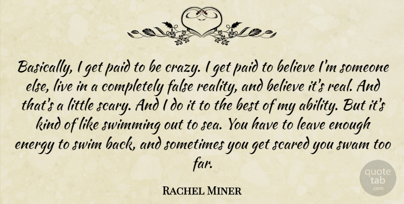 Rachel Miner Quote About Crazy, Real, Believe: Basically I Get Paid To...